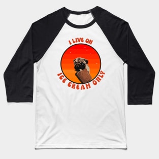 I live on ice cream only cute pug puppy dog lover sarcastic Baseball T-Shirt